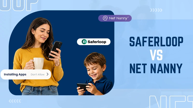 Saferloop vs Net Nanny Complete Comparison of Monitoring, Safety & Control Features