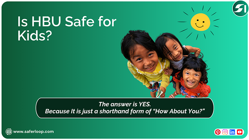 The answer to the question Is HBU Safe for Kids is Yes, because It is just a shorthand of “How About You?”